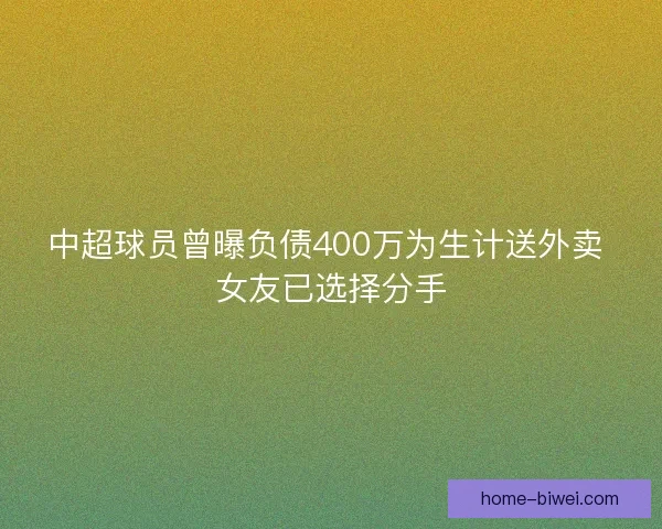 中超球员曾曝负债400万为生计送外卖 女友已选择分手